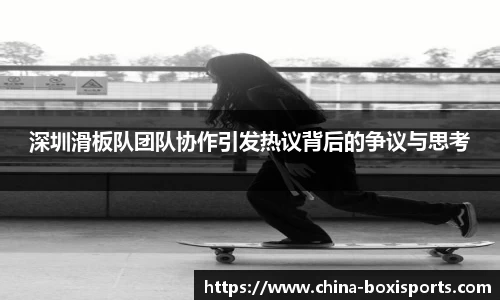 深圳滑板队团队协作引发热议背后的争议与思考